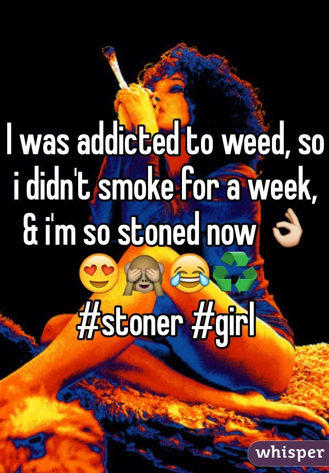 I was addicted to weed, so i didn't smoke for a week, & i'm so stoned now 👌😍🙈😂♻️
#stoner #girl