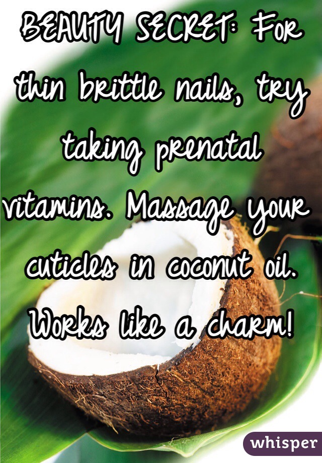 BEAUTY SECRET: For thin brittle nails, try taking prenatal vitamins. Massage your cuticles in coconut oil. Works like a charm! 