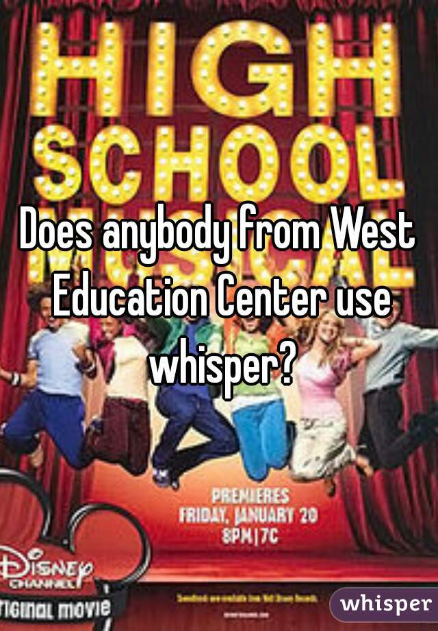 Does anybody from West Education Center use whisper?