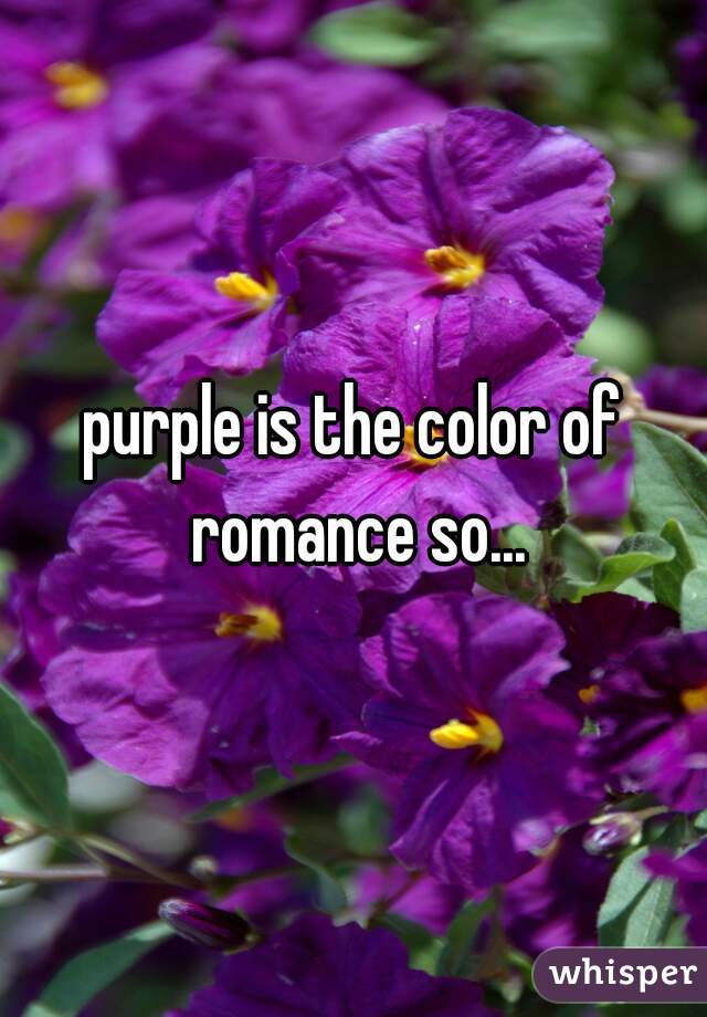 purple is the color of romance so...