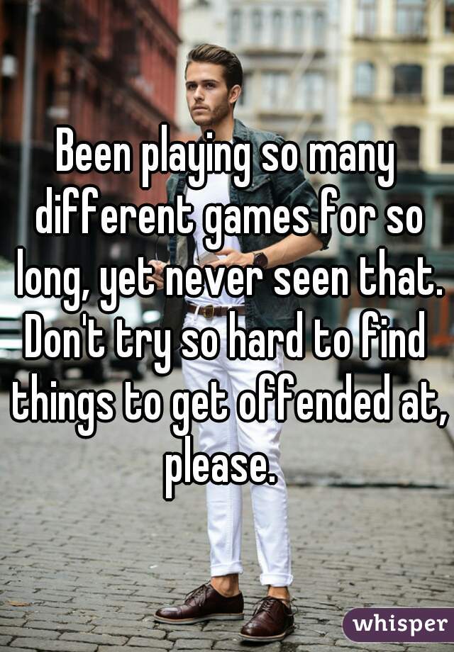 Been playing so many different games for so long, yet never seen that.
Don't try so hard to find things to get offended at, please.  