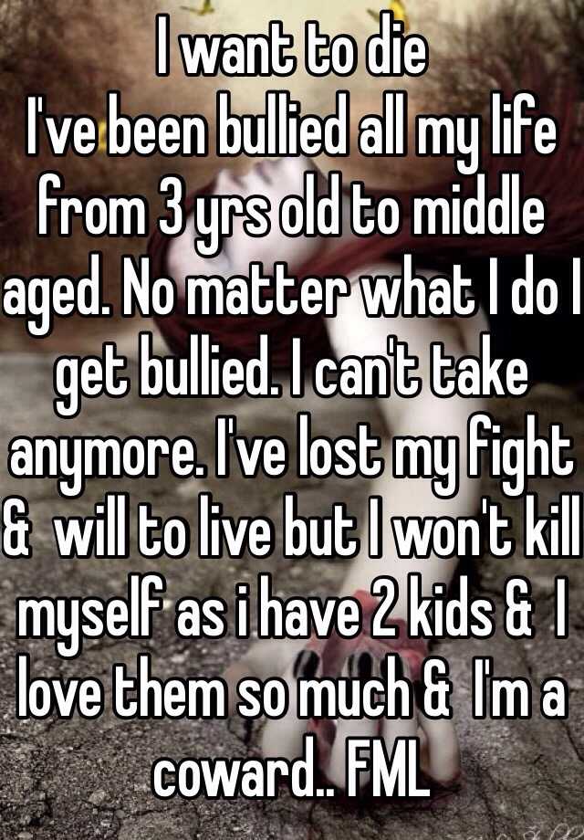 I Want To Die Ive Been Bullied All My Life From 3 Yrs Old To Middle