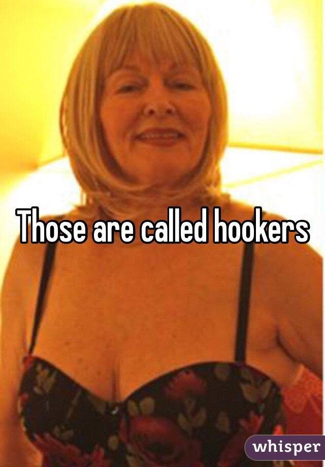 Those are called hookers