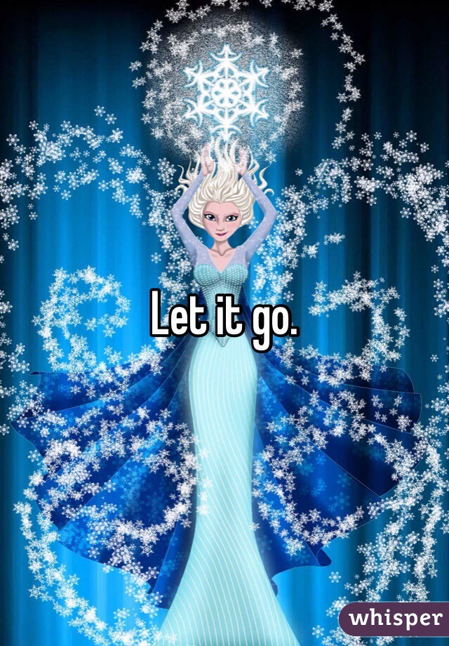 Let it go. 