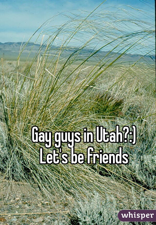 Gay guys in Utah?:)
Let's be friends
