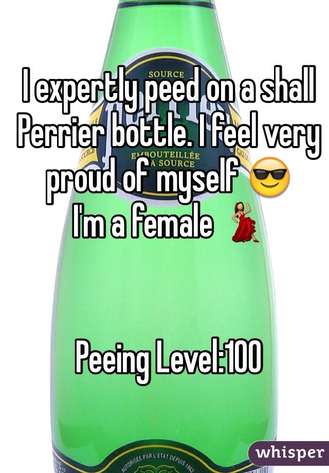 I expertly peed on a shall Perrier bottle. I feel very proud of myself 😎
I'm a female 💃


Peeing Level:100