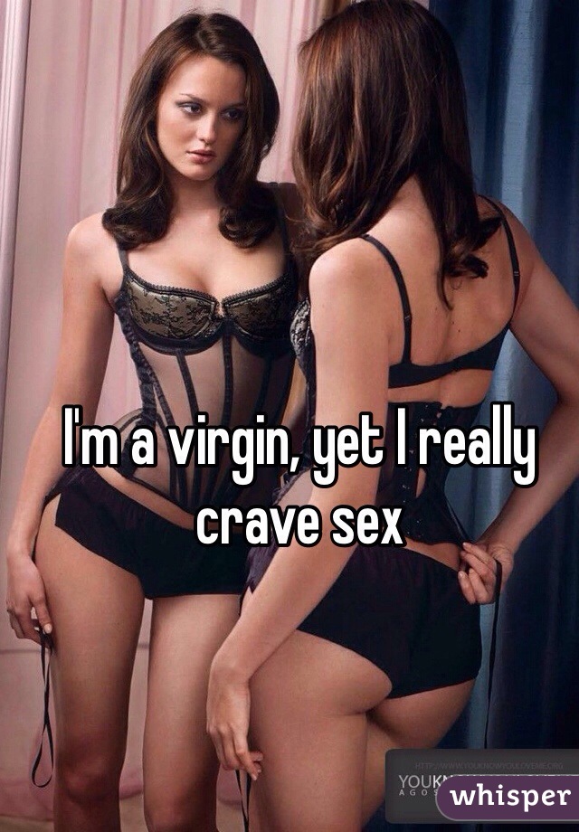 I'm a virgin, yet I really crave sex