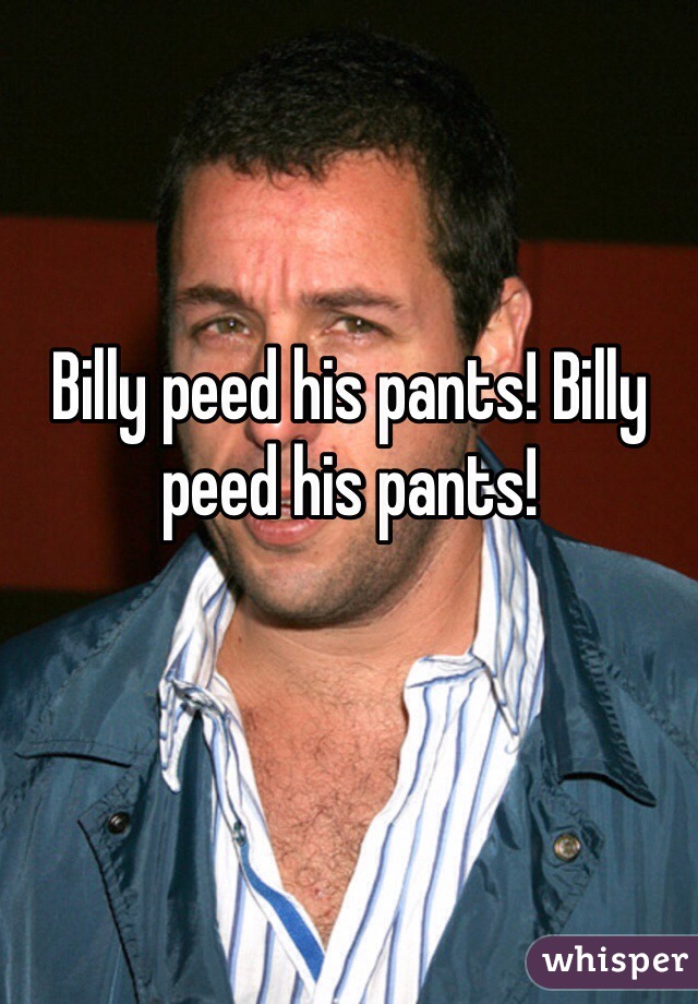 Billy peed his pants! Billy peed his pants! 
