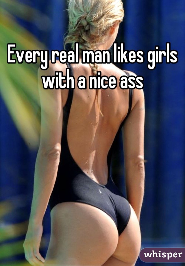 Every real man likes girls with a nice ass