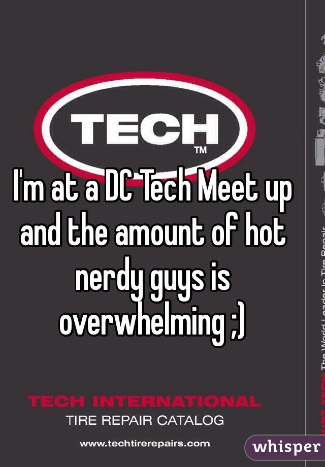 I'm at a DC Tech Meet up and the amount of hot nerdy guys is overwhelming ;)