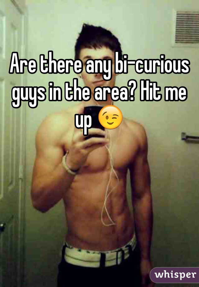 Are there any bi-curious guys in the area? Hit me up 😉