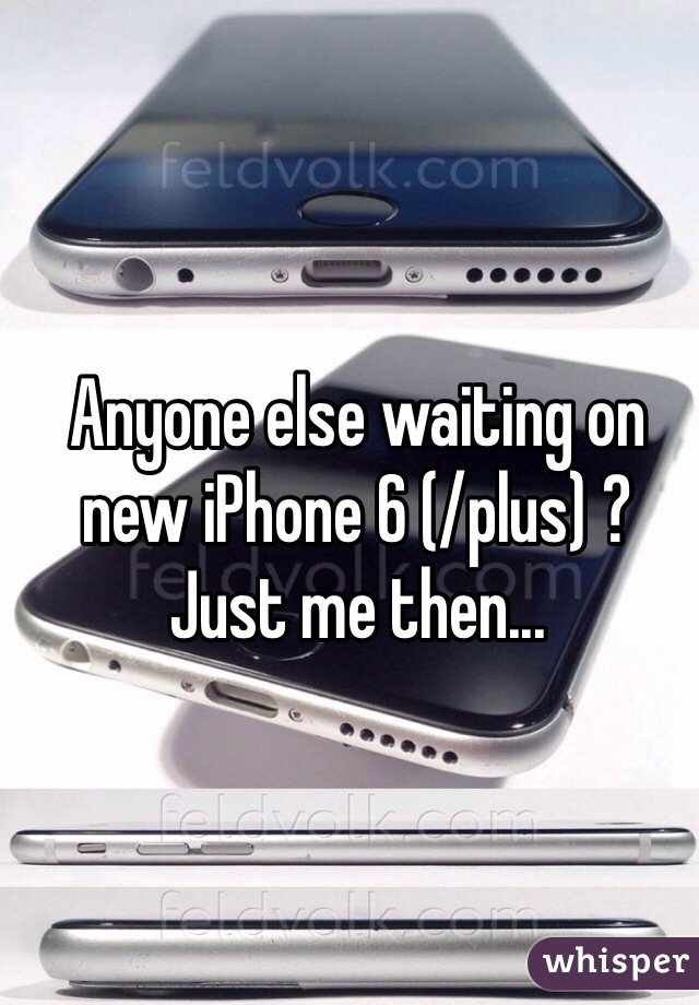 Anyone else waiting on new iPhone 6 (/plus) ? Just me then...