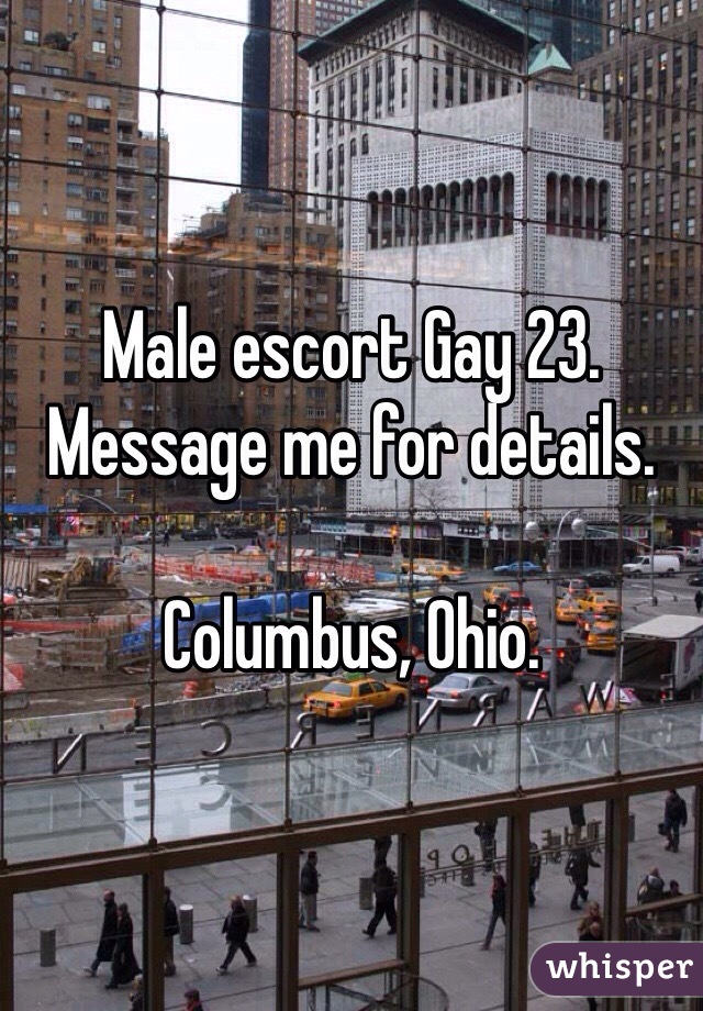 Male escort Gay 23. Message me for details. 

Columbus, Ohio.