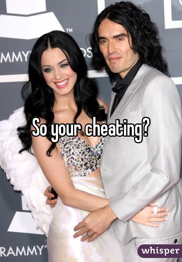So your cheating?