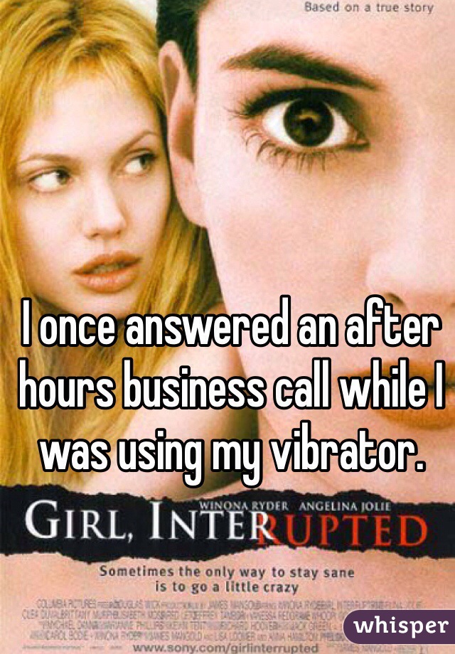 I once answered an after hours business call while I was using my vibrator. 
