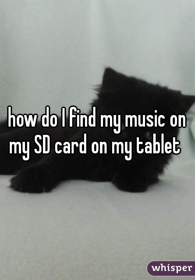 how do I find my music on my SD card on my tablet  