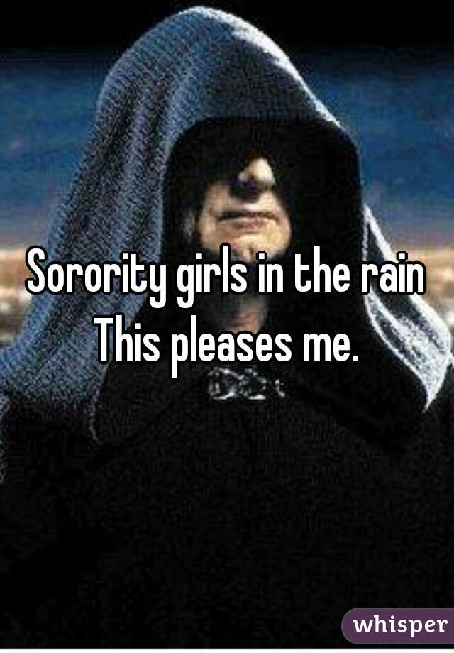 Sorority girls in the rain
This pleases me.