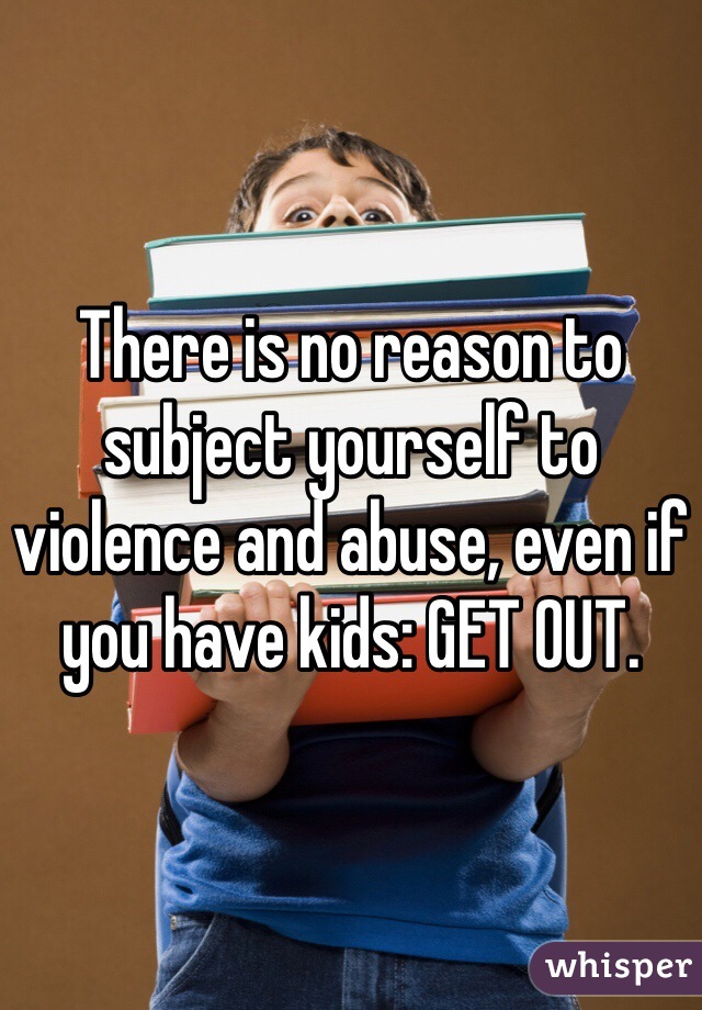 There is no reason to subject yourself to violence and abuse, even if you have kids: GET OUT.