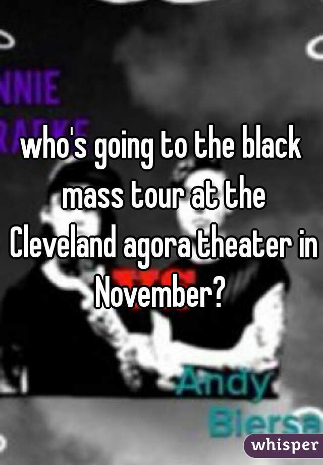 who's going to the black mass tour at the Cleveland agora theater in November? 