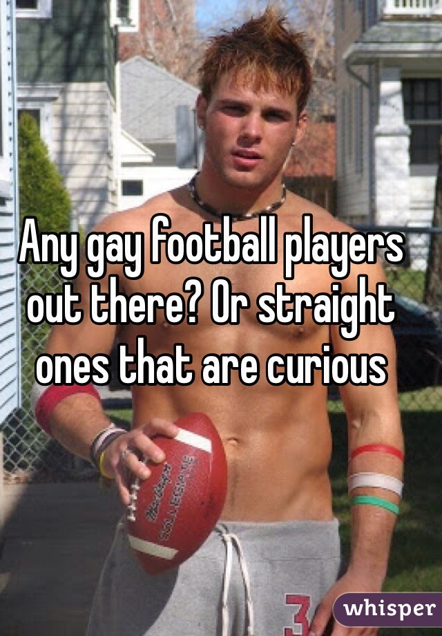 Any gay football players out there? Or straight ones that are curious