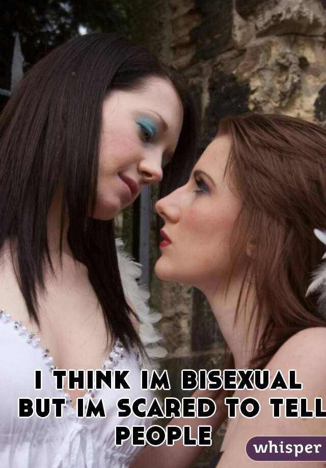 i think im bisexual but im scared to tell people  