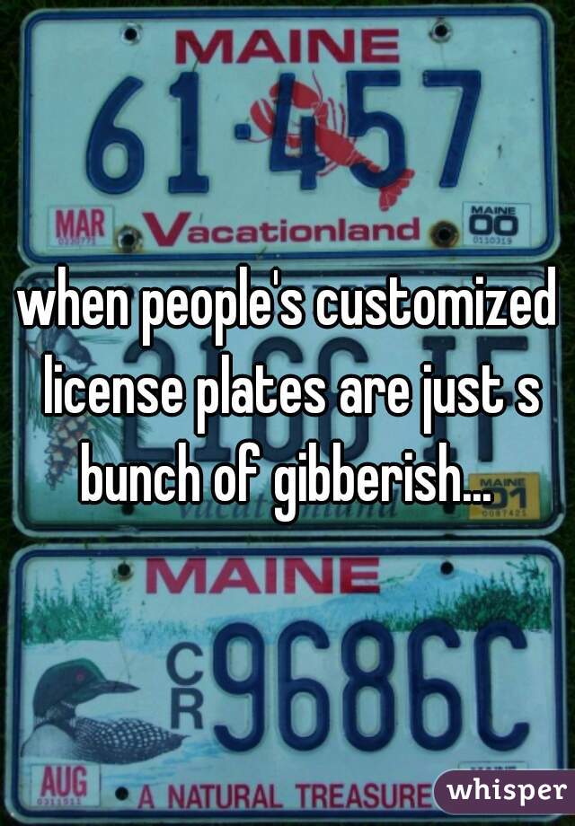 when people's customized license plates are just s bunch of gibberish... 