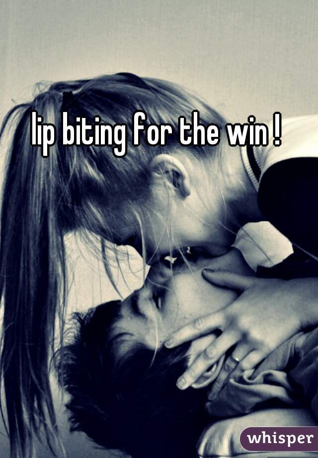 lip biting for the win !