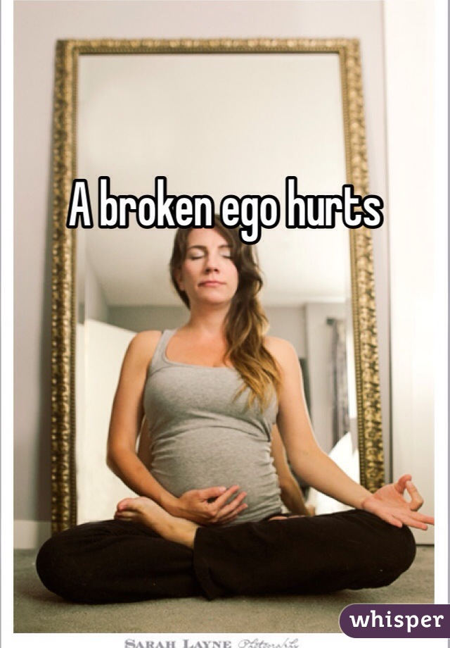 A broken ego hurts