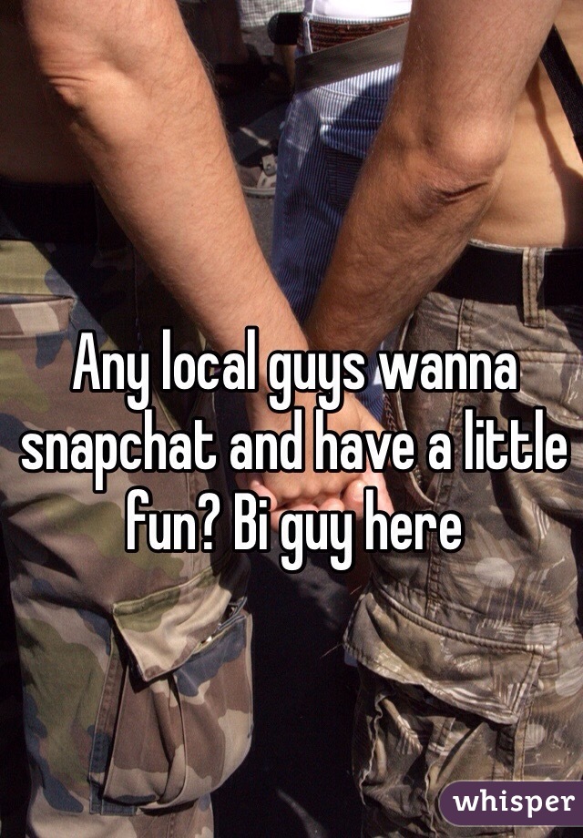 Any local guys wanna snapchat and have a little fun? Bi guy here
