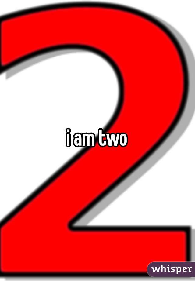 i am two