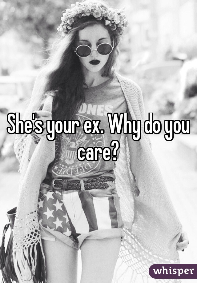 She's your ex. Why do you care? 
