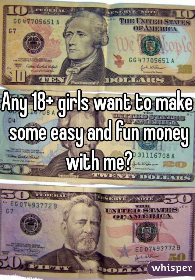 Any 18+ girls want to make some easy and fun money with me?