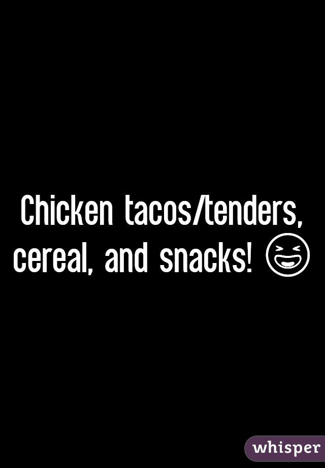 Chicken tacos/tenders, cereal, and snacks! 😆