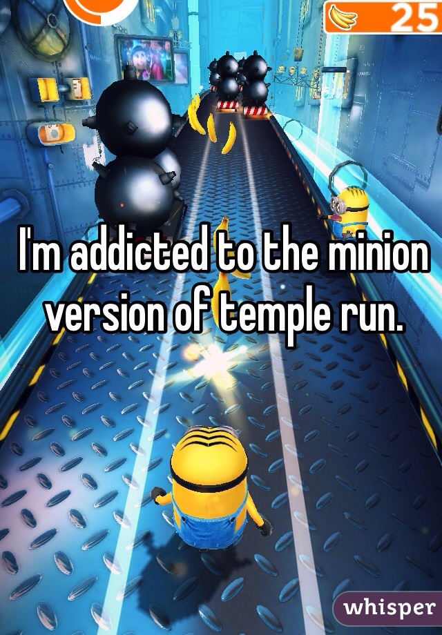 I'm addicted to the minion version of temple run. 