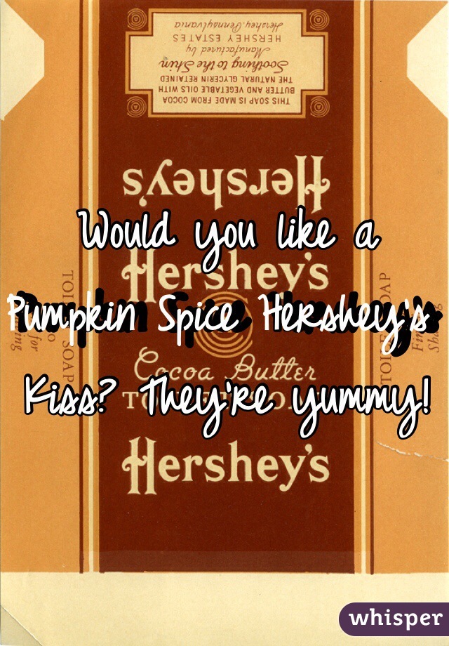 Would you like a Pumpkin Spice Hershey's Kiss? They're yummy!