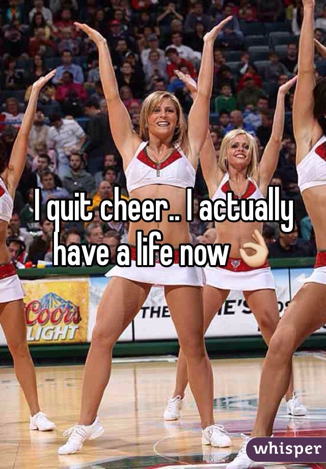 I quit cheer.. I actually have a life now👌