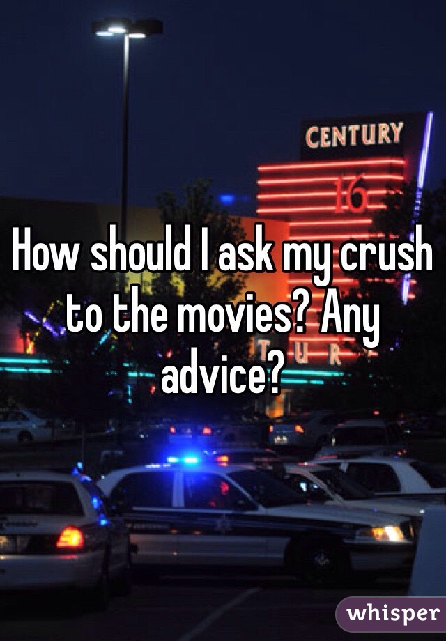 How should I ask my crush to the movies? Any advice?