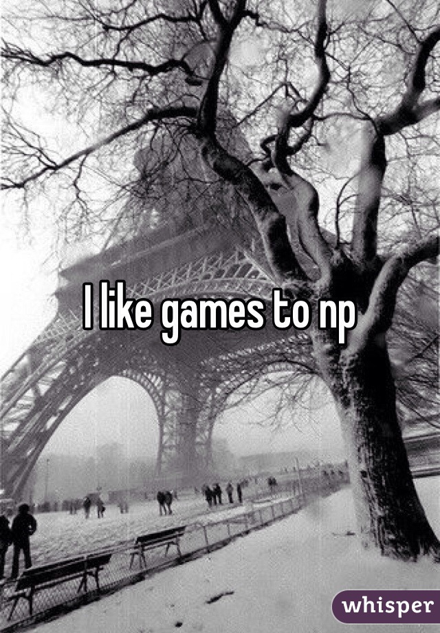 I like games to np