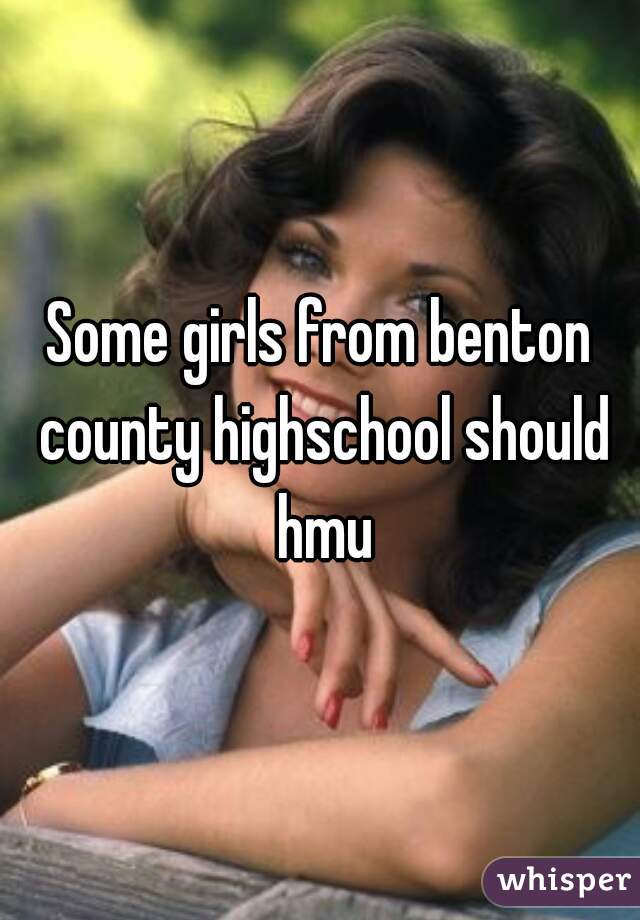 Some girls from benton county highschool should hmu