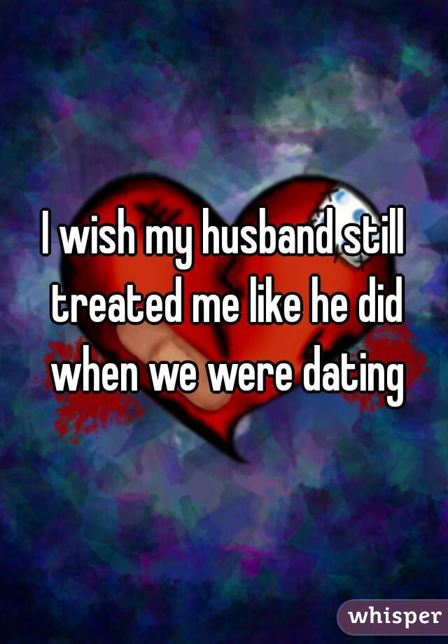 I wish my husband still treated me like he did when we were dating