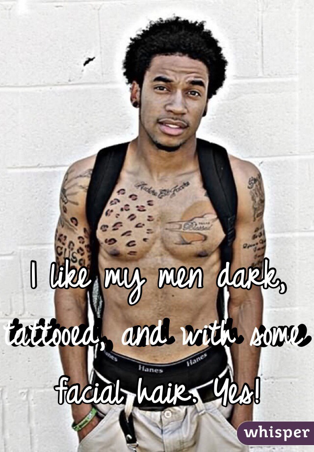 I like my men dark, tattooed, and with some facial hair. Yes!