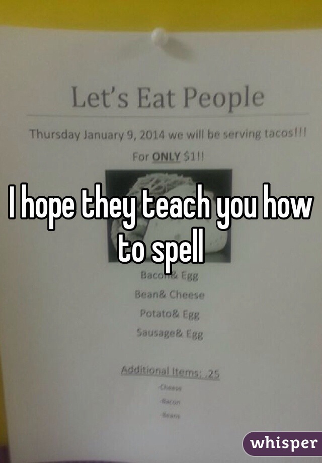 I hope they teach you how to spell