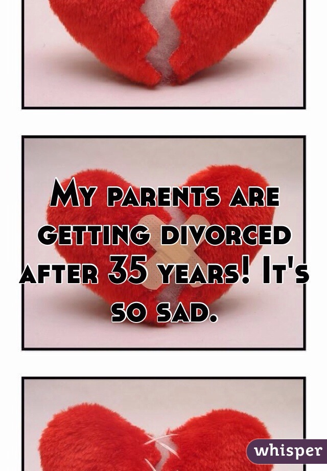 My parents are getting divorced after 35 years! It's so sad.