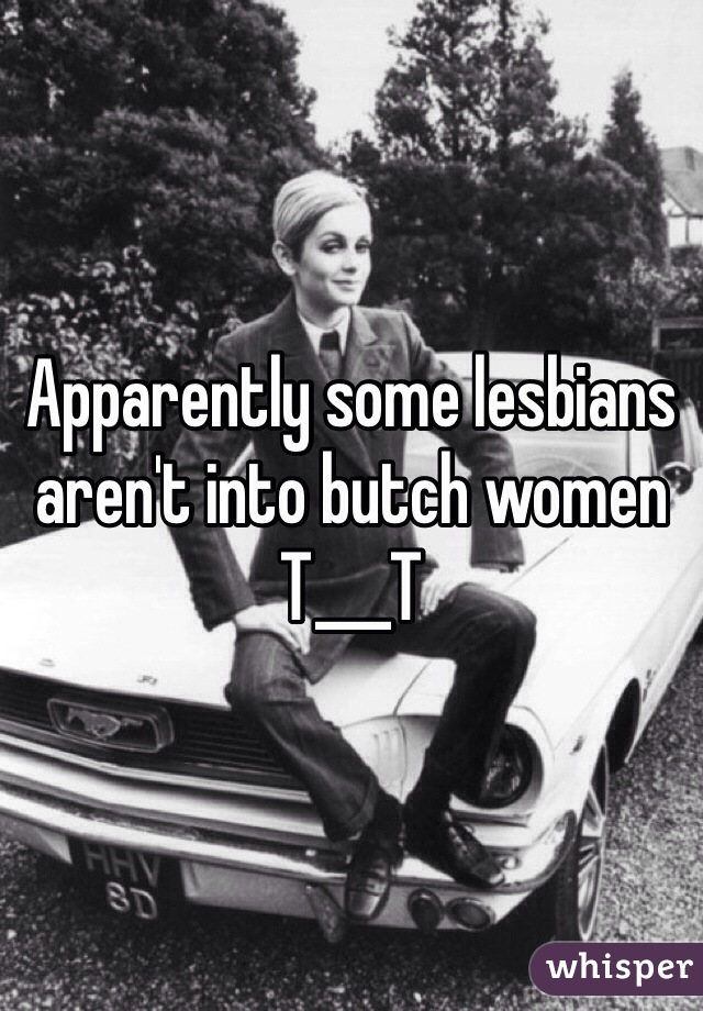 Apparently some lesbians aren't into butch women T___T