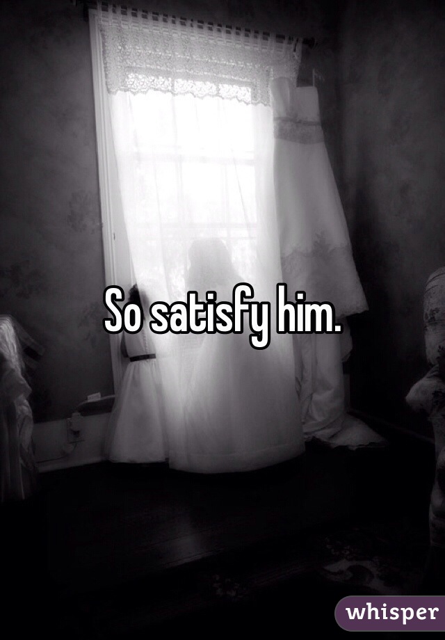 So satisfy him. 