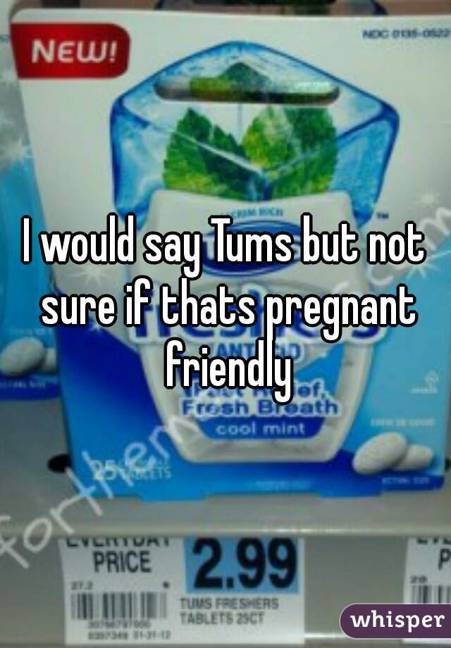 I would say Tums but not sure if thats pregnant friendly