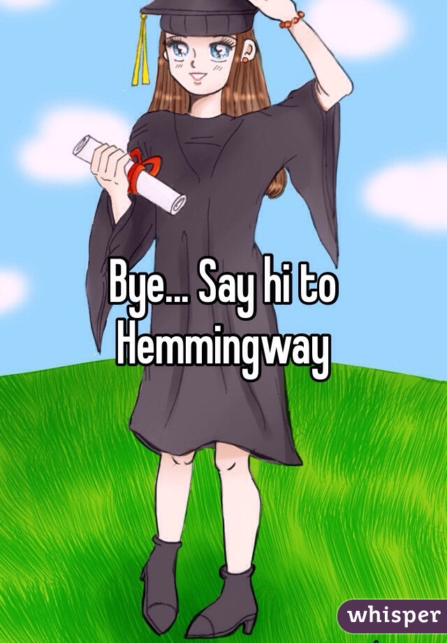 Bye... Say hi to Hemmingway