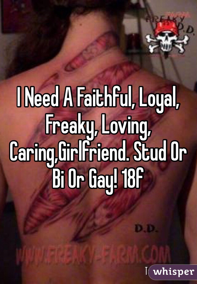 I Need A Faithful, Loyal, Freaky, Loving, Caring,Girlfriend. Stud Or Bi Or Gay! 18f