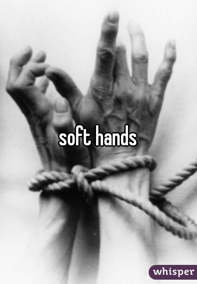 soft hands
