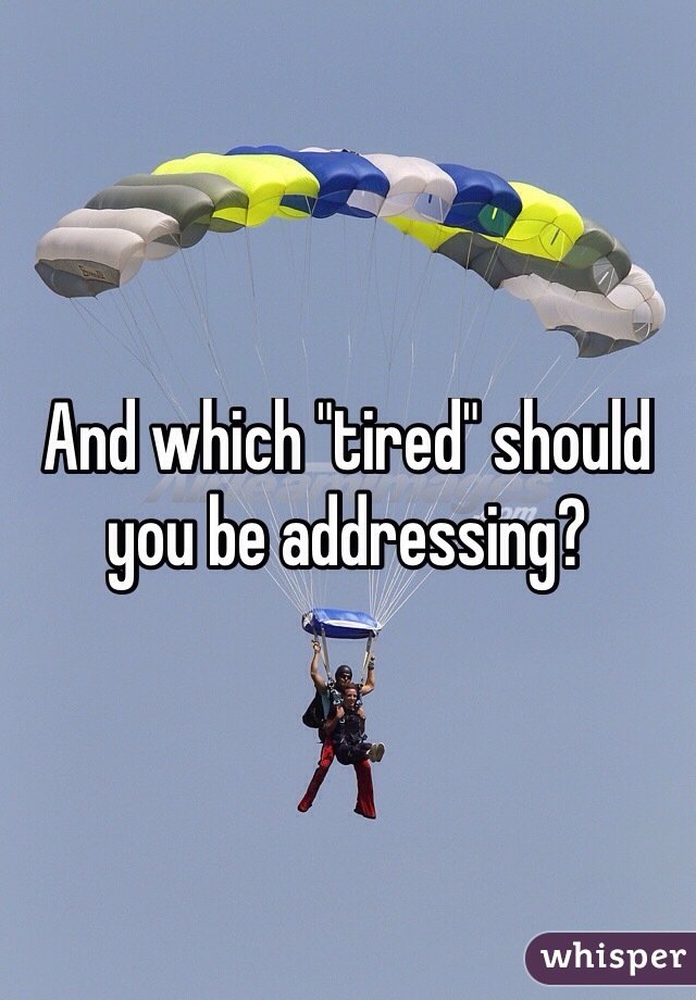 And which "tired" should you be addressing?
